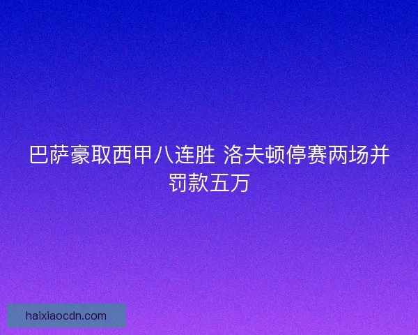 巴萨豪取西甲八连胜 洛夫顿停赛两场并罚款五万