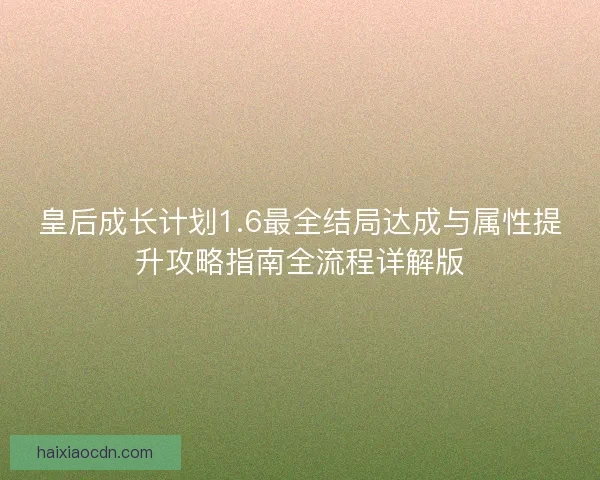 皇后成长计划1.6最全结局达成与属性提升攻略指南全流程详解版