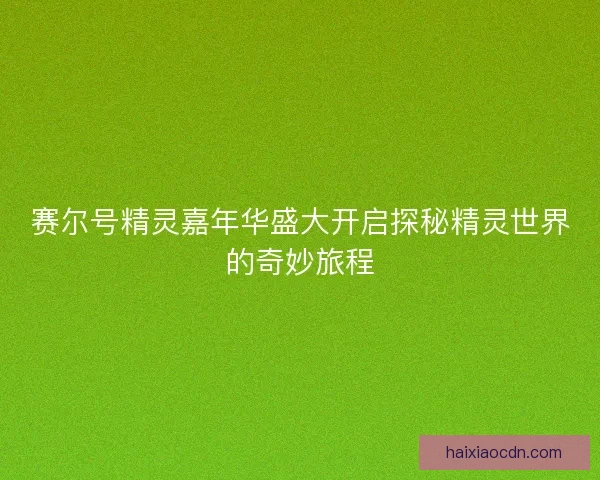 赛尔号精灵嘉年华盛大开启探秘精灵世界的奇妙旅程